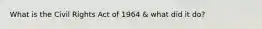 What is the Civil Rights Act of 1964 & what did it do?