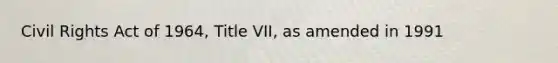 Civil Rights Act of 1964, Title VII, as amended in 1991