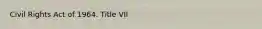 Civil Rights Act of 1964. Title VII