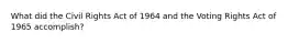 What did the Civil Rights Act of 1964 and the Voting Rights Act of 1965 accomplish?