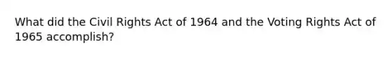 What did the Civil Rights Act of 1964 and the Voting Rights Act of 1965 accomplish?