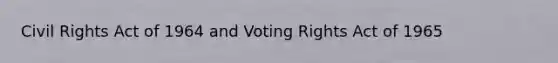 Civil Rights Act of 1964 and Voting Rights Act of 1965