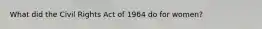 What did the Civil Rights Act of 1964 do for women?