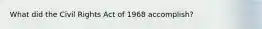 What did the Civil Rights Act of 1968 accomplish?