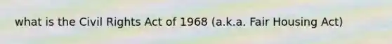 what is the Civil Rights Act of 1968 (a.k.a. Fair Housing Act)