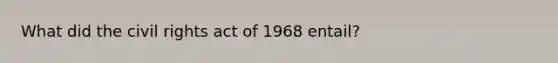 What did the civil rights act of 1968 entail?