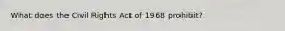 What does the Civil Rights Act of 1968 prohibit?