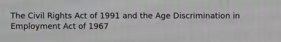 The Civil Rights Act of 1991 and the Age Discrimination in Employment Act of 1967