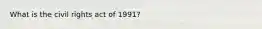 What is the civil rights act of 1991?