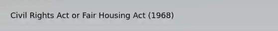 Civil Rights Act or Fair Housing Act (1968)