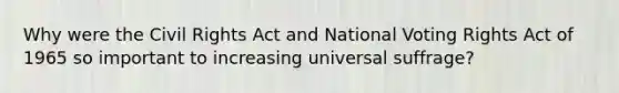 Why were the Civil Rights Act and National Voting Rights Act of 1965 so important to increasing universal suffrage?