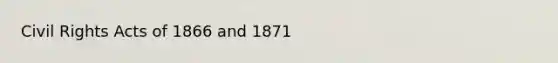 Civil Rights Acts of 1866 and 1871