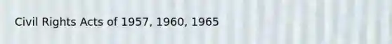 Civil Rights Acts of 1957, 1960, 1965