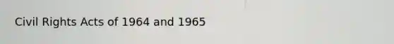 Civil Rights Acts of 1964 and 1965