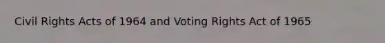 Civil Rights Acts of 1964 and Voting Rights Act of 1965