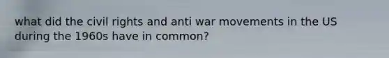 what did the civil rights and anti war movements in the US during the 1960s have in common?