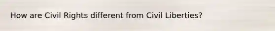 How are Civil Rights different from Civil Liberties?