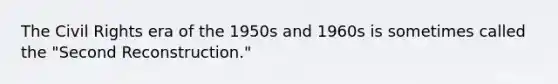 The Civil Rights era of the 1950s and 1960s is sometimes called the "Second Reconstruction."