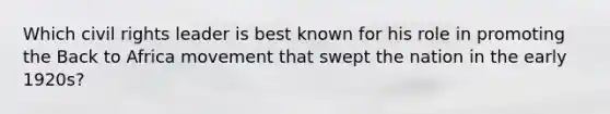 Which civil rights leader is best known for his role in promoting the Back to Africa movement that swept the nation in the early 1920s?