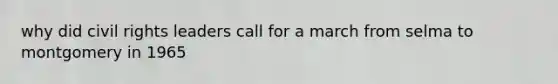 why did civil rights leaders call for a march from selma to montgomery in 1965