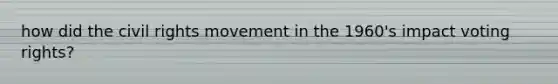 how did the civil rights movement in the 1960's impact voting rights?