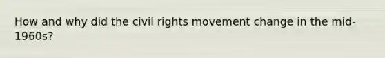 How and why did the civil rights movement change in the mid-1960s?
