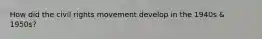 How did the civil rights movement develop in the 1940s & 1950s?