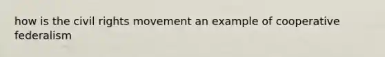 how is the civil rights movement an example of cooperative federalism