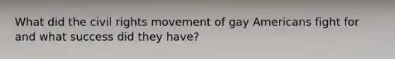 What did the civil rights movement of gay Americans fight for and what success did they have?