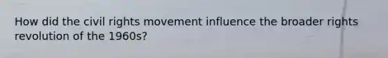How did the civil rights movement influence the broader rights revolution of the 1960s?