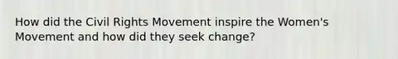 How did the Civil Rights Movement inspire the Women's Movement and how did they seek change?