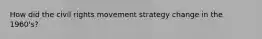 How did the civil rights movement strategy change in the 1960's?