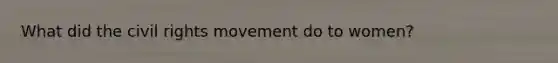 What did the civil rights movement do to women?