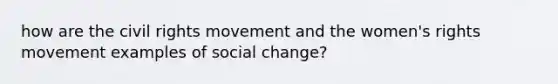 how are the civil rights movement and the women's rights movement examples of social change?