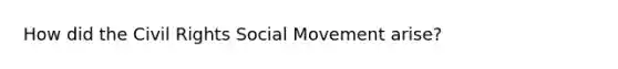 How did the Civil Rights Social Movement arise?