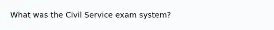 What was the Civil Service exam system?