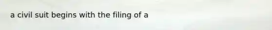 a civil suit begins with the filing of a