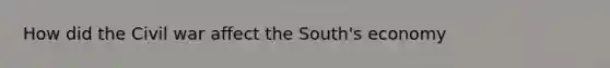 How did the Civil war affect the South's economy