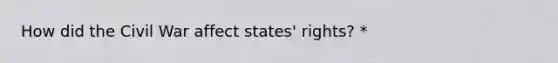 How did the Civil War affect states' rights? *