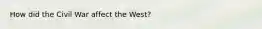 How did the Civil War affect the West?