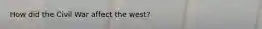How did the Civil War affect the west?