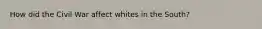 How did the Civil War affect whites in the South?