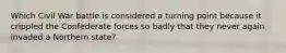 Which Civil War battle is considered a turning point because it crippled the Confederate forces so badly that they never again invaded a Northern state?