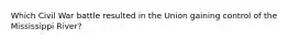 Which Civil War battle resulted in the Union gaining control of the Mississippi River?