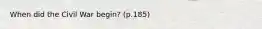 When did the Civil War begin? (p.185)