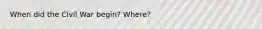 When did the Civil War begin? Where?