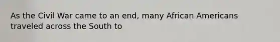 As the Civil War came to an end, many African Americans traveled across the South to