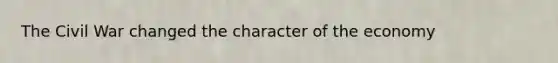 The Civil War changed the character of the economy