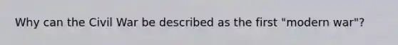 Why can the Civil War be described as the first "modern war"?