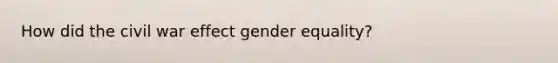 How did the civil war effect gender equality?